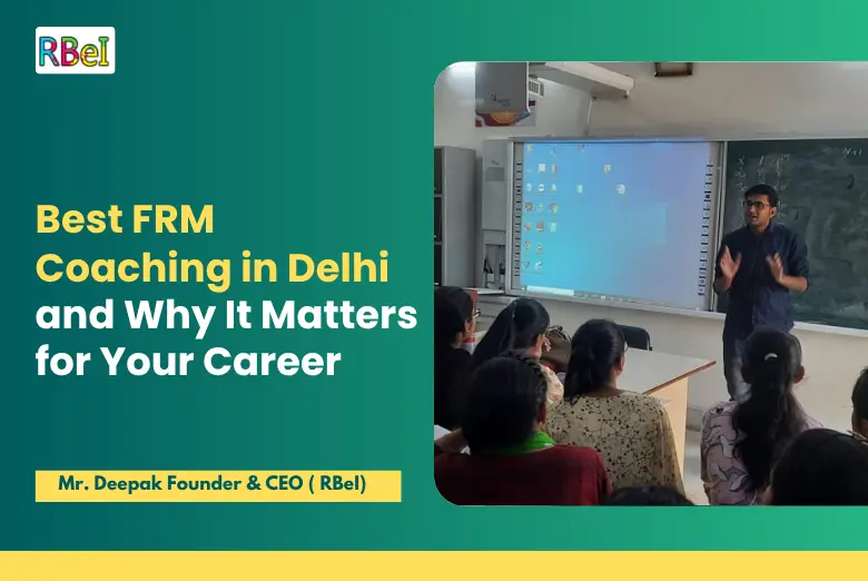 Best FRM Coaching in Delhi and Why It Matters for Your Career