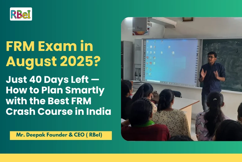 FRM Exam in August 2025? Just 40 Days Left — How to Plan Smartly with the Best FRM Crash Course in India